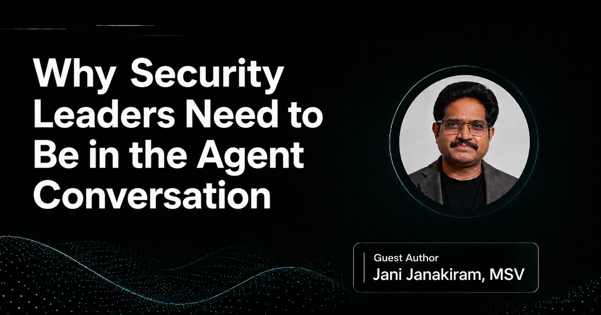 Why Security Leaders Need to Be in the Agent Conversation